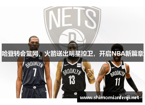 哈登转会篮网，火箭送出明星控卫，开启NBA新篇章
