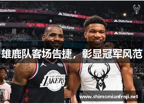 雄鹿队客场告捷，彰显冠军风范