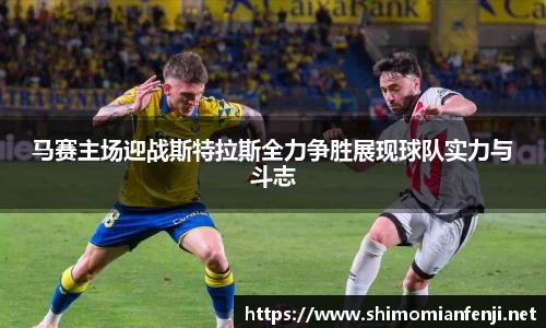 马赛主场迎战斯特拉斯全力争胜展现球队实力与斗志