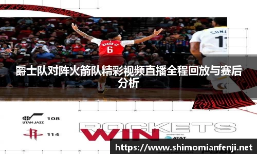 爵士队对阵火箭队精彩视频直播全程回放与赛后分析