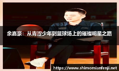 余嘉豪：从青涩少年到篮球场上的璀璨明星之路